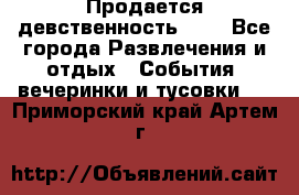 Продается девственность . . - Все города Развлечения и отдых » События, вечеринки и тусовки   . Приморский край,Артем г.